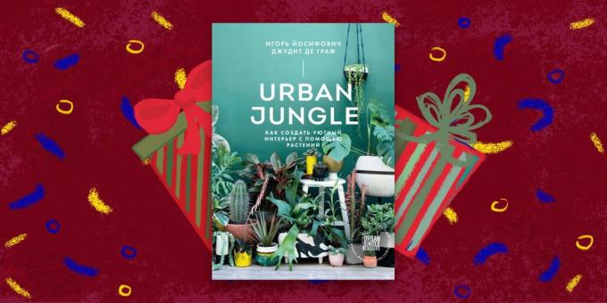 الكتاب - أفضل هدية: «الحضري الغابة. كيفية إنشاء الداخلية الحميمة مع النباتات، "إيغور Yosifovich جوديث دي غراف